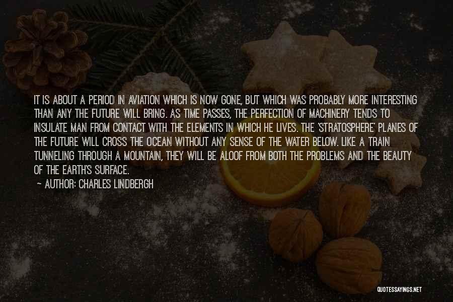 Charles Lindbergh Quotes: It Is About A Period In Aviation Which Is Now Gone, But Which Was Probably More Interesting Than Any The