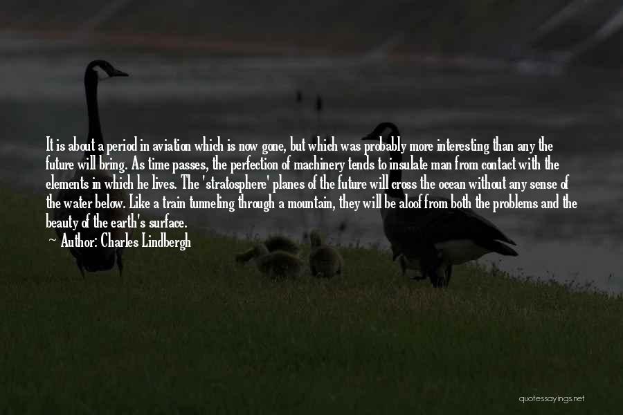 Charles Lindbergh Quotes: It Is About A Period In Aviation Which Is Now Gone, But Which Was Probably More Interesting Than Any The