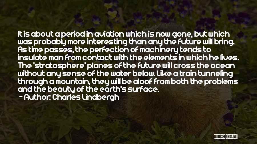 Charles Lindbergh Quotes: It Is About A Period In Aviation Which Is Now Gone, But Which Was Probably More Interesting Than Any The