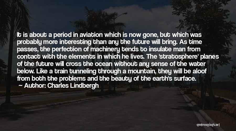 Charles Lindbergh Quotes: It Is About A Period In Aviation Which Is Now Gone, But Which Was Probably More Interesting Than Any The