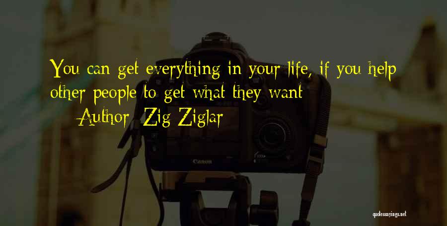 Zig Ziglar Quotes: You Can Get Everything In Your Life, If You Help Other People To Get What They Want