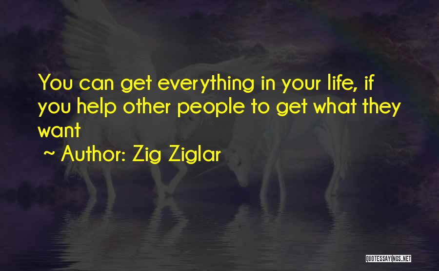 Zig Ziglar Quotes: You Can Get Everything In Your Life, If You Help Other People To Get What They Want