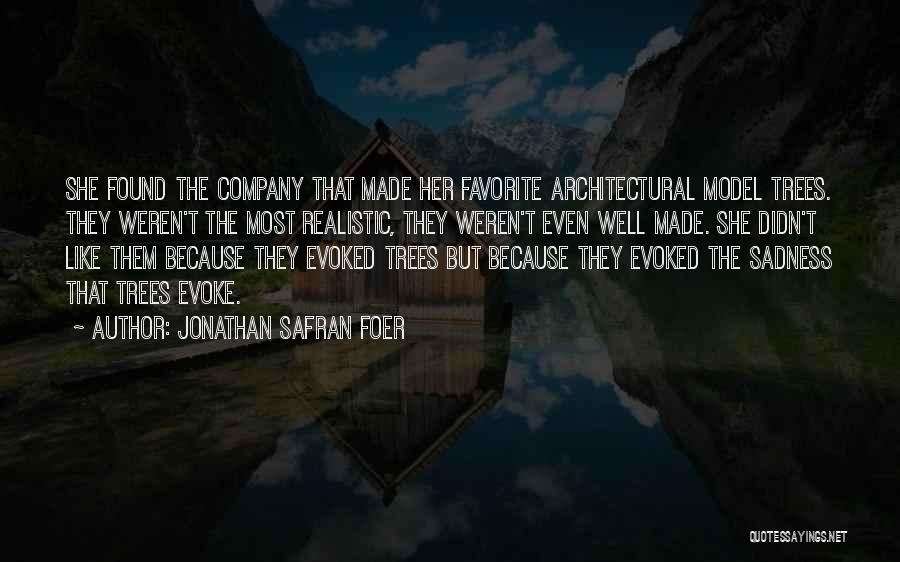 Jonathan Safran Foer Quotes: She Found The Company That Made Her Favorite Architectural Model Trees. They Weren't The Most Realistic, They Weren't Even Well