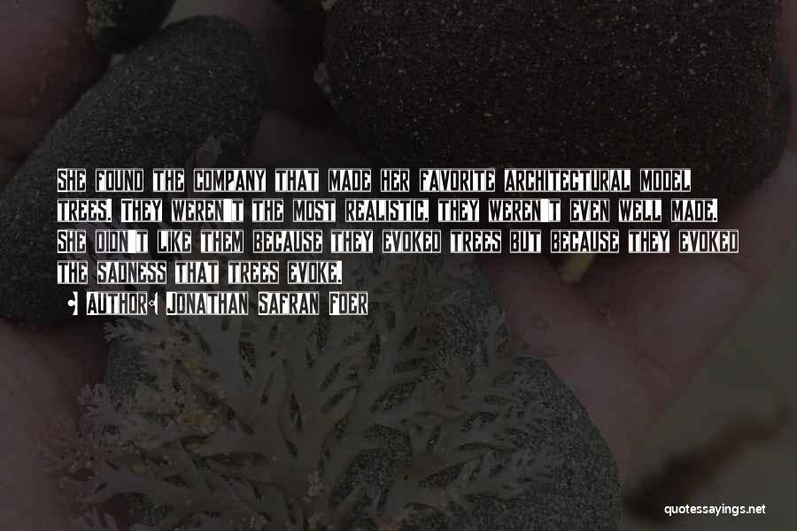 Jonathan Safran Foer Quotes: She Found The Company That Made Her Favorite Architectural Model Trees. They Weren't The Most Realistic, They Weren't Even Well