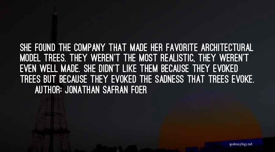 Jonathan Safran Foer Quotes: She Found The Company That Made Her Favorite Architectural Model Trees. They Weren't The Most Realistic, They Weren't Even Well