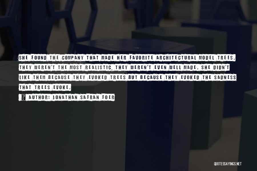 Jonathan Safran Foer Quotes: She Found The Company That Made Her Favorite Architectural Model Trees. They Weren't The Most Realistic, They Weren't Even Well