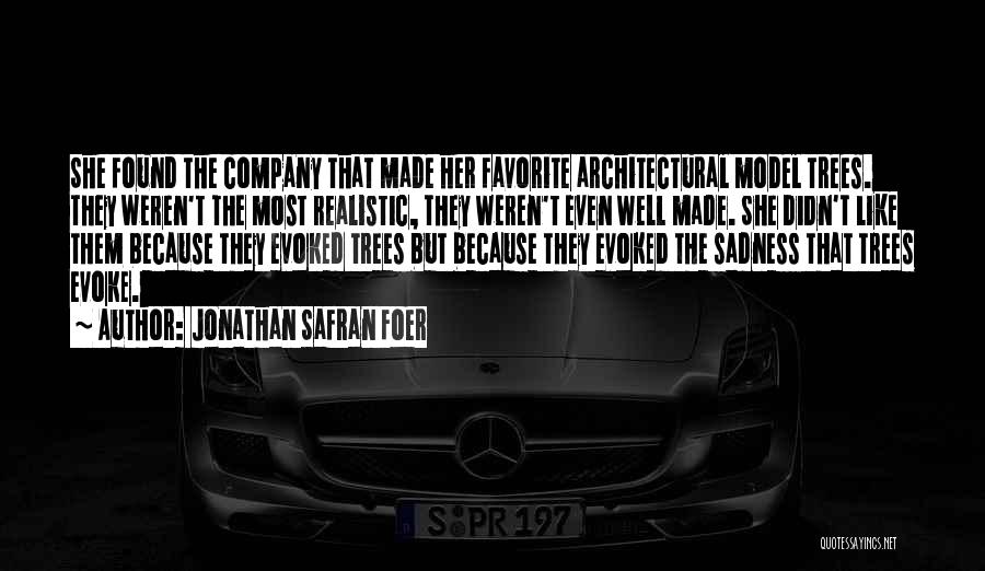 Jonathan Safran Foer Quotes: She Found The Company That Made Her Favorite Architectural Model Trees. They Weren't The Most Realistic, They Weren't Even Well