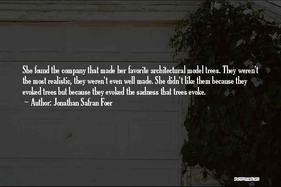 Jonathan Safran Foer Quotes: She Found The Company That Made Her Favorite Architectural Model Trees. They Weren't The Most Realistic, They Weren't Even Well
