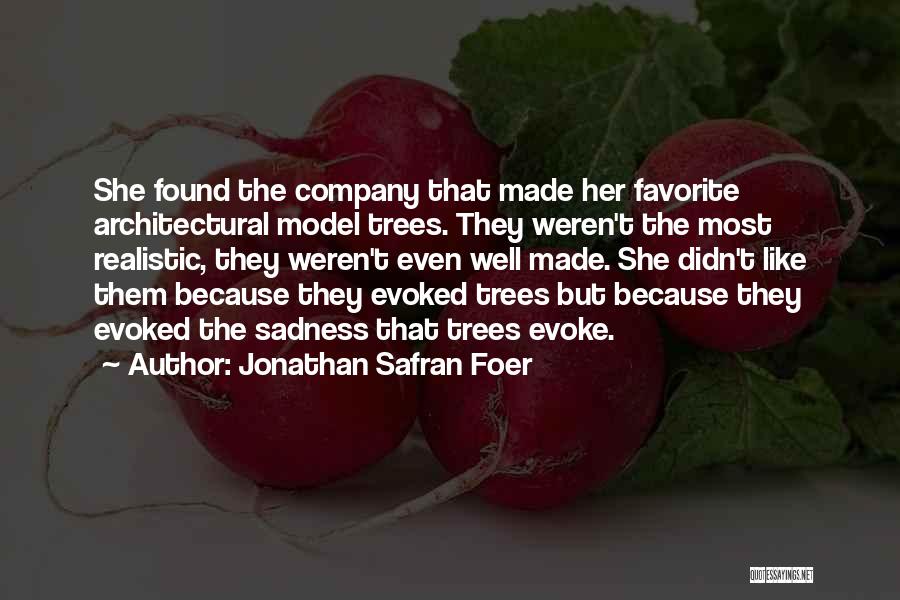 Jonathan Safran Foer Quotes: She Found The Company That Made Her Favorite Architectural Model Trees. They Weren't The Most Realistic, They Weren't Even Well