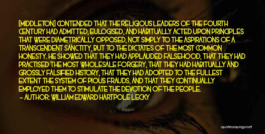 William Edward Hartpole Lecky Quotes: [middleton] Contended That The Religious Leaders Of The Fourth Century Had Admitted, Eulogised, And Habitually Acted Upon Principles That Were