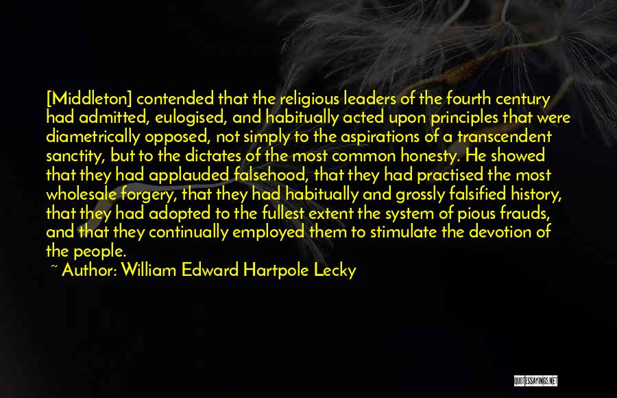 William Edward Hartpole Lecky Quotes: [middleton] Contended That The Religious Leaders Of The Fourth Century Had Admitted, Eulogised, And Habitually Acted Upon Principles That Were