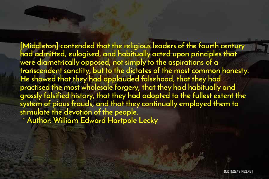 William Edward Hartpole Lecky Quotes: [middleton] Contended That The Religious Leaders Of The Fourth Century Had Admitted, Eulogised, And Habitually Acted Upon Principles That Were