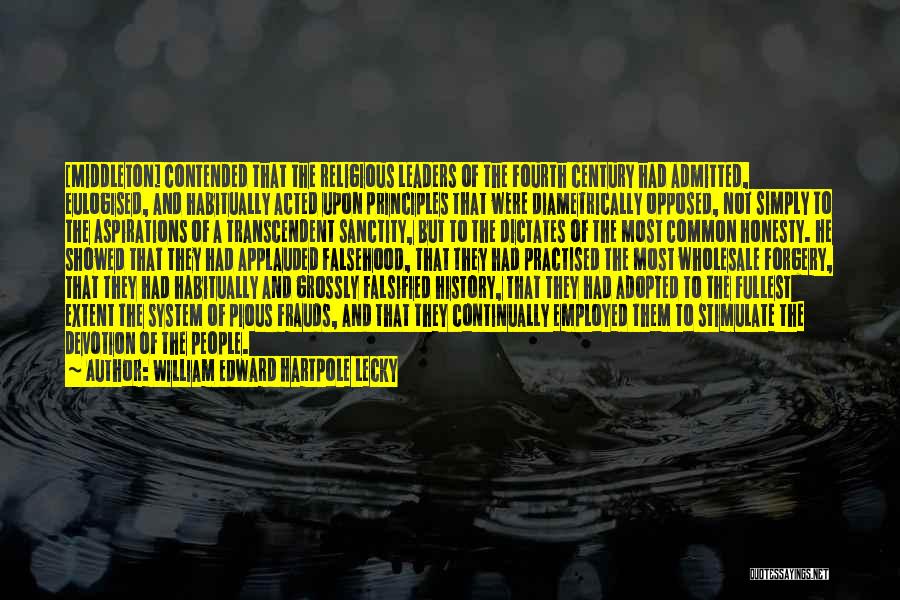 William Edward Hartpole Lecky Quotes: [middleton] Contended That The Religious Leaders Of The Fourth Century Had Admitted, Eulogised, And Habitually Acted Upon Principles That Were