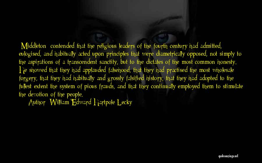 William Edward Hartpole Lecky Quotes: [middleton] Contended That The Religious Leaders Of The Fourth Century Had Admitted, Eulogised, And Habitually Acted Upon Principles That Were