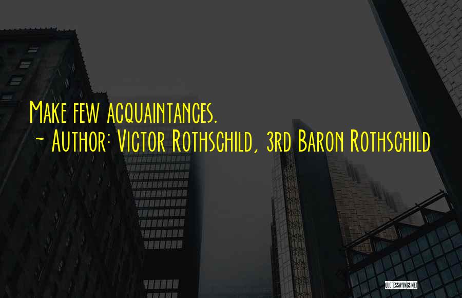 Victor Rothschild, 3rd Baron Rothschild Quotes: Make Few Acquaintances.