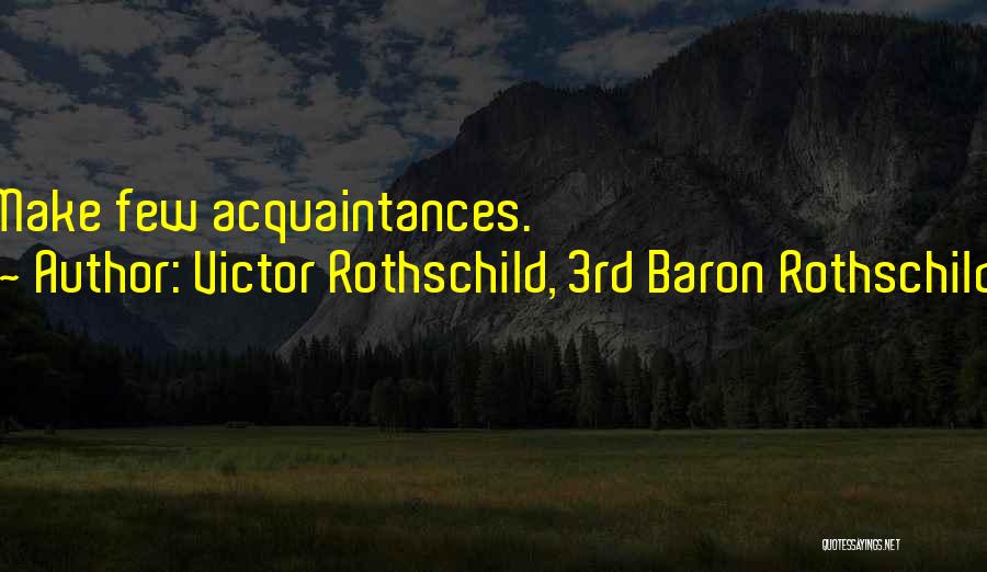 Victor Rothschild, 3rd Baron Rothschild Quotes: Make Few Acquaintances.