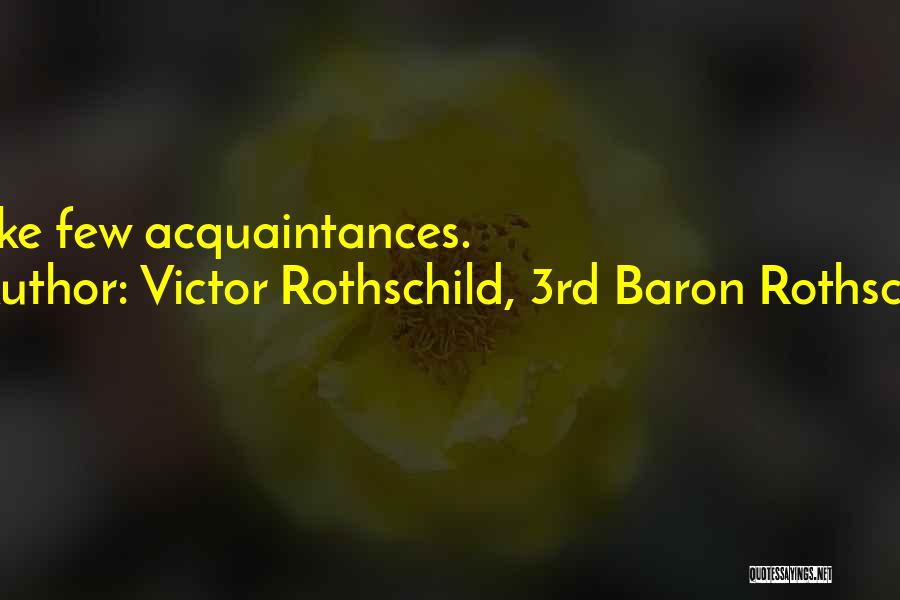 Victor Rothschild, 3rd Baron Rothschild Quotes: Make Few Acquaintances.