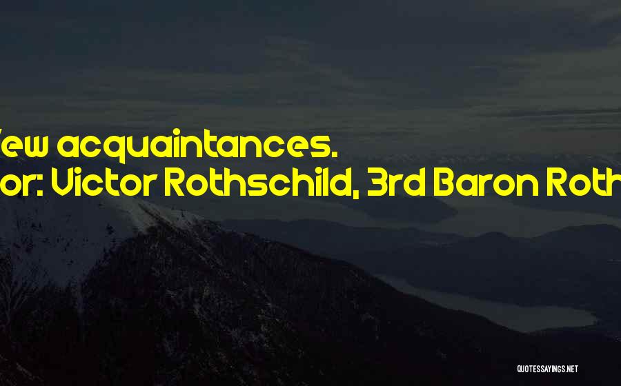 Victor Rothschild, 3rd Baron Rothschild Quotes: Make Few Acquaintances.