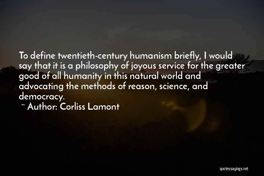 Corliss Lamont Quotes: To Define Twentieth-century Humanism Briefly, I Would Say That It Is A Philosophy Of Joyous Service For The Greater Good