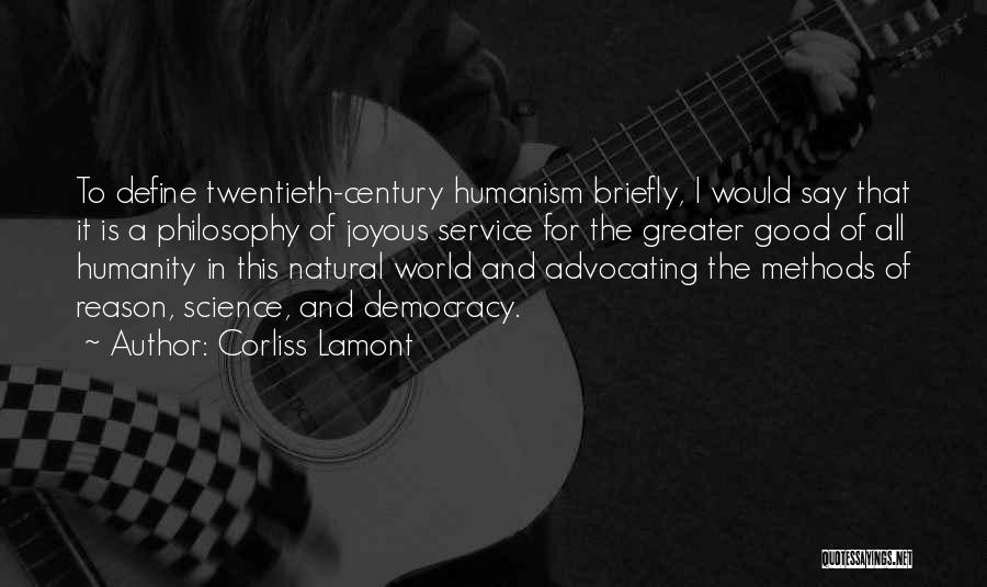 Corliss Lamont Quotes: To Define Twentieth-century Humanism Briefly, I Would Say That It Is A Philosophy Of Joyous Service For The Greater Good