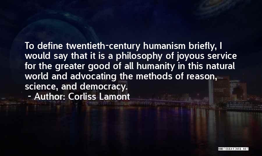 Corliss Lamont Quotes: To Define Twentieth-century Humanism Briefly, I Would Say That It Is A Philosophy Of Joyous Service For The Greater Good