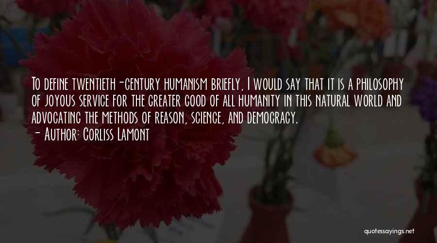 Corliss Lamont Quotes: To Define Twentieth-century Humanism Briefly, I Would Say That It Is A Philosophy Of Joyous Service For The Greater Good