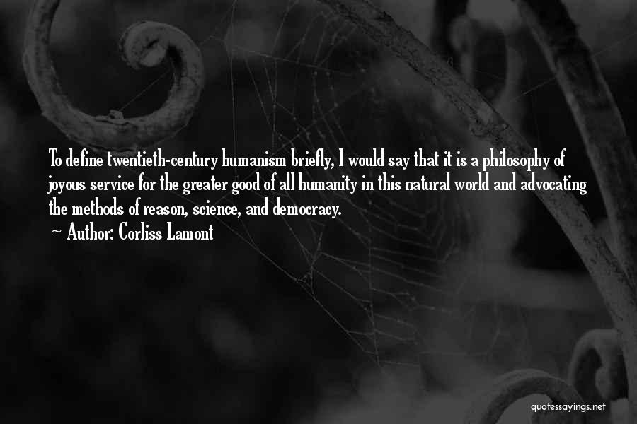 Corliss Lamont Quotes: To Define Twentieth-century Humanism Briefly, I Would Say That It Is A Philosophy Of Joyous Service For The Greater Good