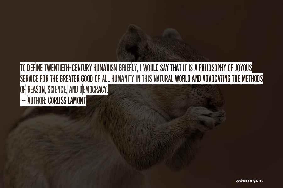 Corliss Lamont Quotes: To Define Twentieth-century Humanism Briefly, I Would Say That It Is A Philosophy Of Joyous Service For The Greater Good