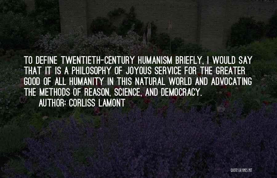 Corliss Lamont Quotes: To Define Twentieth-century Humanism Briefly, I Would Say That It Is A Philosophy Of Joyous Service For The Greater Good