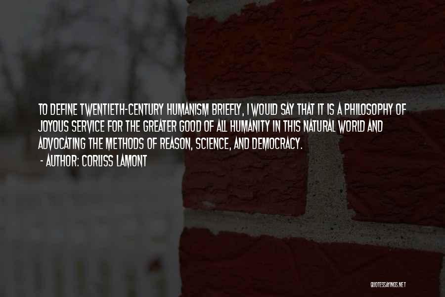 Corliss Lamont Quotes: To Define Twentieth-century Humanism Briefly, I Would Say That It Is A Philosophy Of Joyous Service For The Greater Good