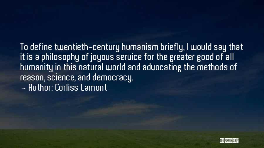 Corliss Lamont Quotes: To Define Twentieth-century Humanism Briefly, I Would Say That It Is A Philosophy Of Joyous Service For The Greater Good