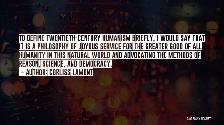Corliss Lamont Quotes: To Define Twentieth-century Humanism Briefly, I Would Say That It Is A Philosophy Of Joyous Service For The Greater Good