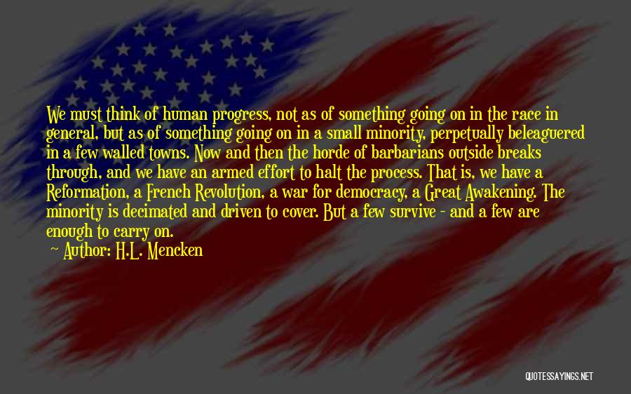 H.L. Mencken Quotes: We Must Think Of Human Progress, Not As Of Something Going On In The Race In General, But As Of