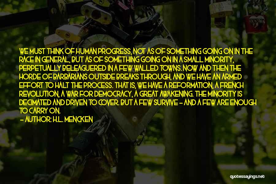 H.L. Mencken Quotes: We Must Think Of Human Progress, Not As Of Something Going On In The Race In General, But As Of