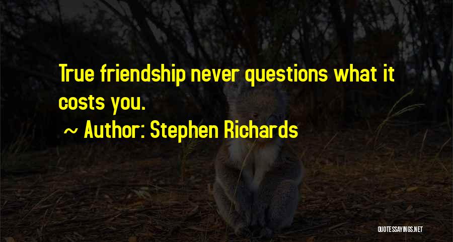 Stephen Richards Quotes: True Friendship Never Questions What It Costs You.