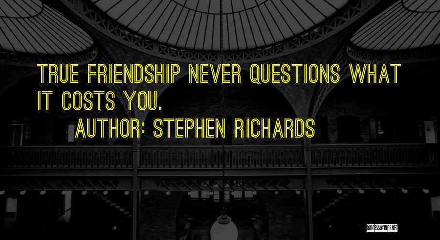 Stephen Richards Quotes: True Friendship Never Questions What It Costs You.