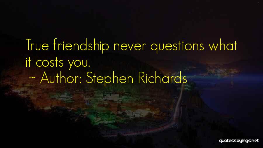 Stephen Richards Quotes: True Friendship Never Questions What It Costs You.