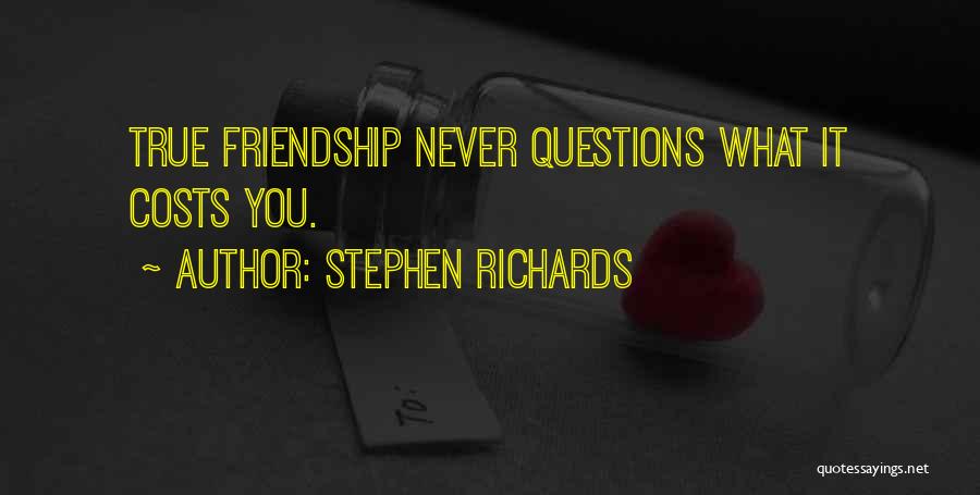 Stephen Richards Quotes: True Friendship Never Questions What It Costs You.