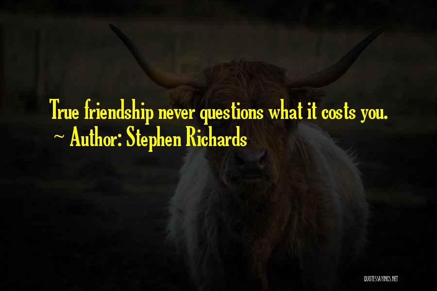 Stephen Richards Quotes: True Friendship Never Questions What It Costs You.