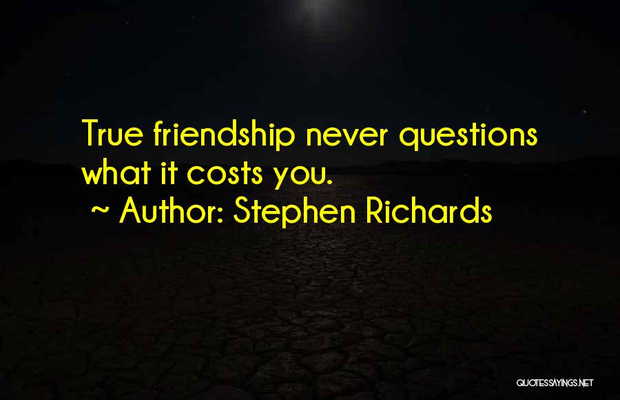 Stephen Richards Quotes: True Friendship Never Questions What It Costs You.