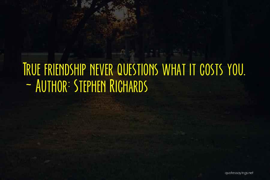 Stephen Richards Quotes: True Friendship Never Questions What It Costs You.
