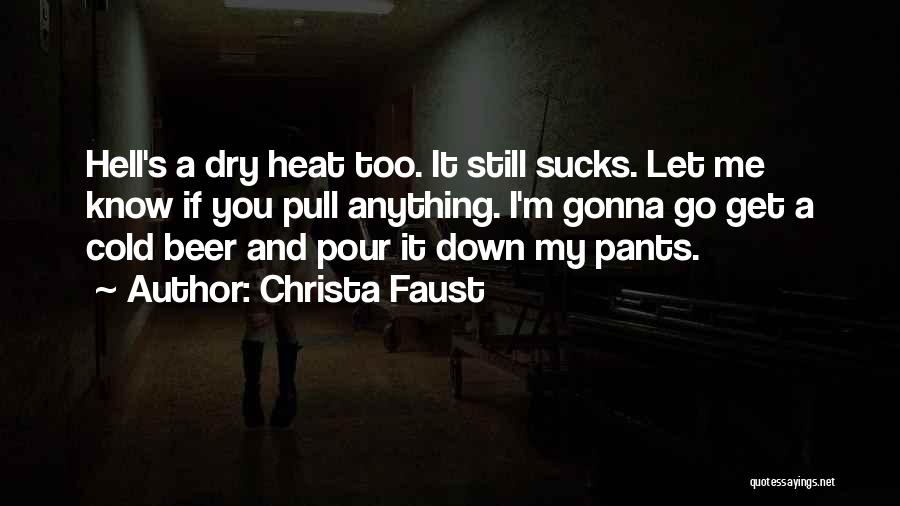Christa Faust Quotes: Hell's A Dry Heat Too. It Still Sucks. Let Me Know If You Pull Anything. I'm Gonna Go Get A
