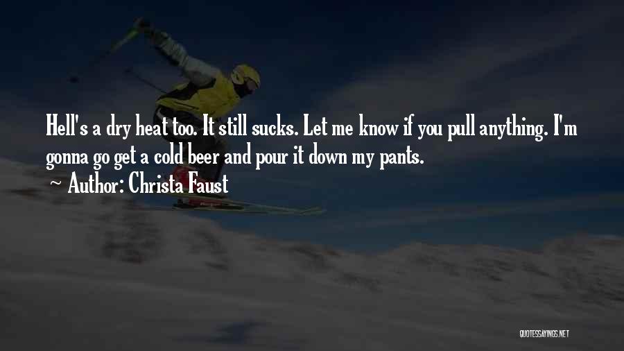Christa Faust Quotes: Hell's A Dry Heat Too. It Still Sucks. Let Me Know If You Pull Anything. I'm Gonna Go Get A