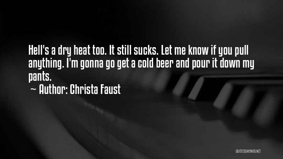Christa Faust Quotes: Hell's A Dry Heat Too. It Still Sucks. Let Me Know If You Pull Anything. I'm Gonna Go Get A