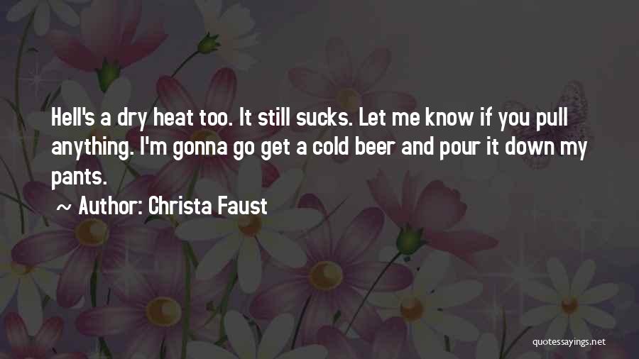 Christa Faust Quotes: Hell's A Dry Heat Too. It Still Sucks. Let Me Know If You Pull Anything. I'm Gonna Go Get A