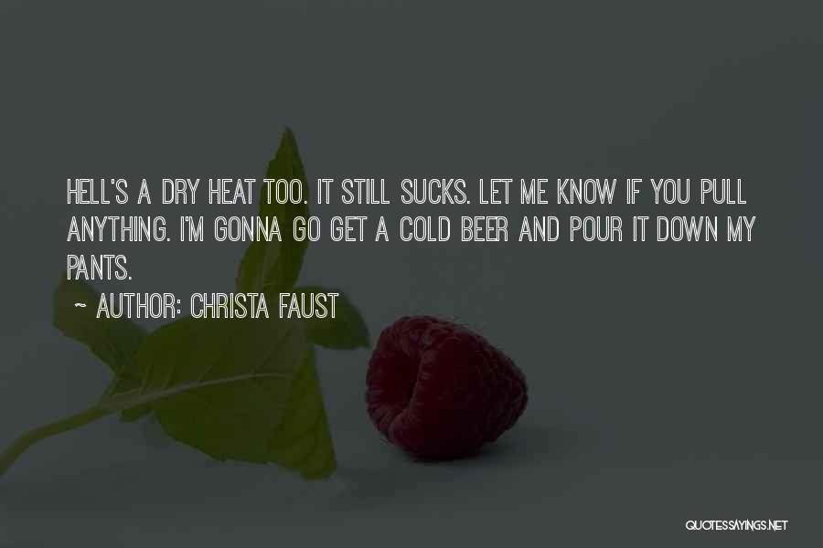 Christa Faust Quotes: Hell's A Dry Heat Too. It Still Sucks. Let Me Know If You Pull Anything. I'm Gonna Go Get A