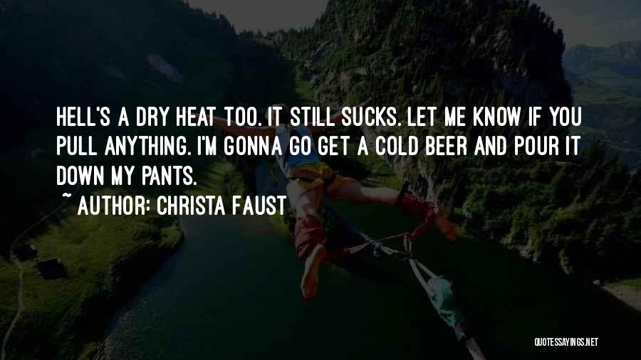 Christa Faust Quotes: Hell's A Dry Heat Too. It Still Sucks. Let Me Know If You Pull Anything. I'm Gonna Go Get A