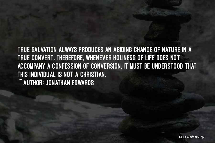 Jonathan Edwards Quotes: True Salvation Always Produces An Abiding Change Of Nature In A True Convert. Therefore, Whenever Holiness Of Life Does Not