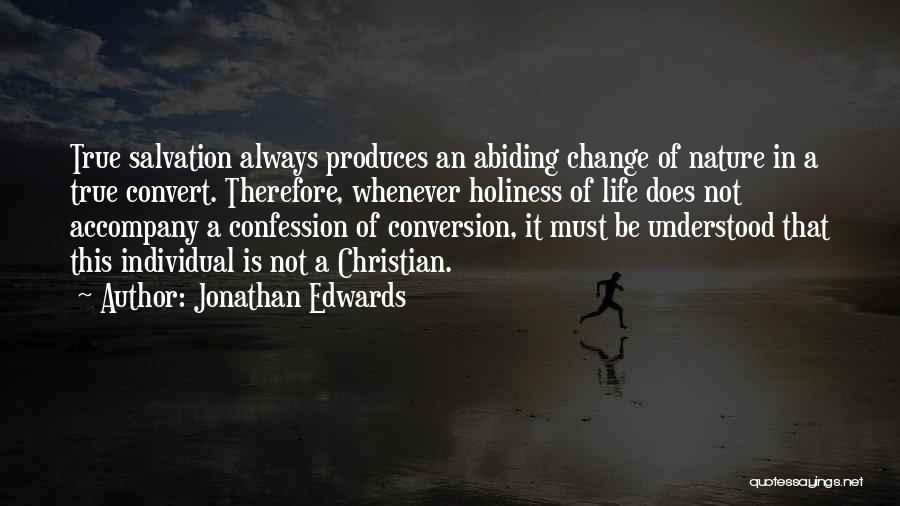 Jonathan Edwards Quotes: True Salvation Always Produces An Abiding Change Of Nature In A True Convert. Therefore, Whenever Holiness Of Life Does Not