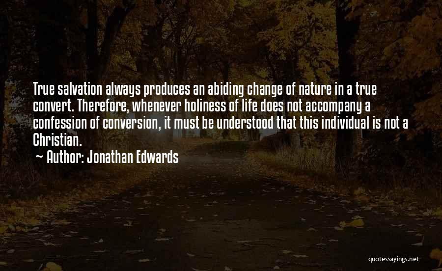 Jonathan Edwards Quotes: True Salvation Always Produces An Abiding Change Of Nature In A True Convert. Therefore, Whenever Holiness Of Life Does Not